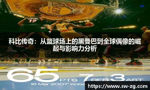 科比传奇：从篮球场上的黑曼巴到全球偶像的崛起与影响力分析
