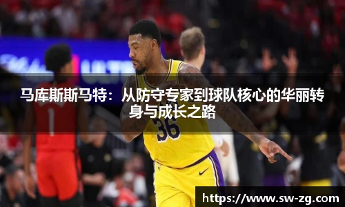 马库斯斯马特：从防守专家到球队核心的华丽转身与成长之路